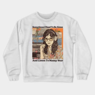 Sometimes I Need To Be Alone & Listen To Mazzy Star Crewneck Sweatshirt